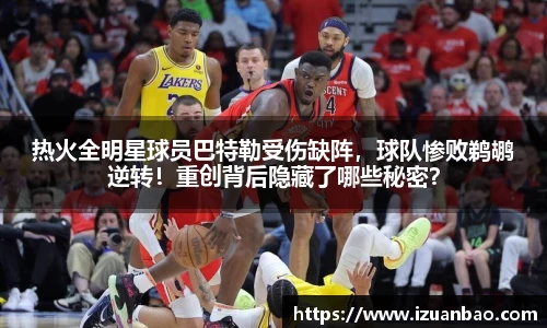 热火全明星球员巴特勒受伤缺阵，球队惨败鹈鹕逆转！重创背后隐藏了哪些秘密？