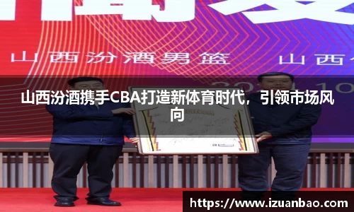 山西汾酒携手CBA打造新体育时代，引领市场风向