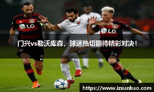 门兴vs勒沃库森，球迷热切期待精彩对决！