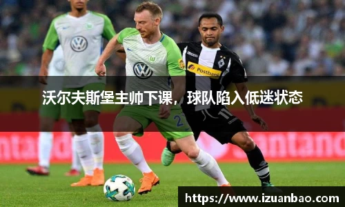 沃尔夫斯堡主帅下课，球队陷入低迷状态