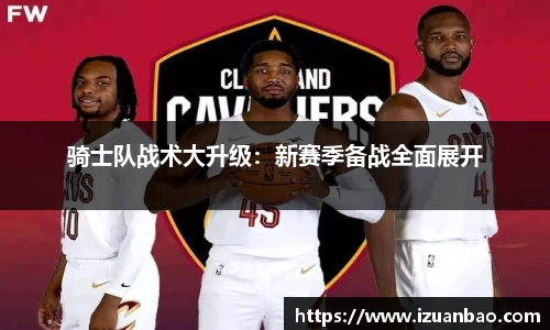骑士队战术大升级：新赛季备战全面展开
