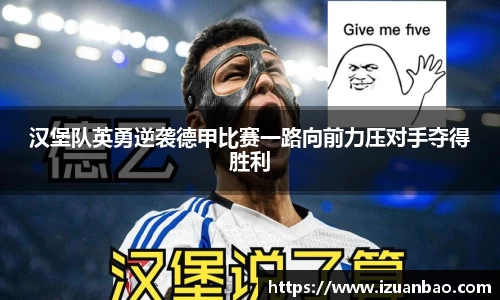 汉堡队英勇逆袭德甲比赛一路向前力压对手夺得胜利