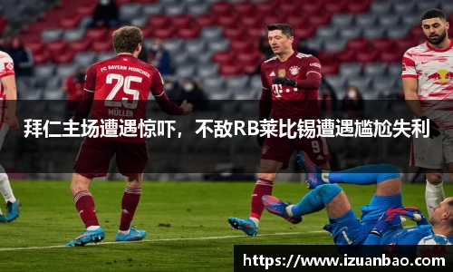 拜仁主场遭遇惊吓，不敌RB莱比锡遭遇尴尬失利