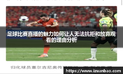 足球比赛直播的魅力如何让人无法抗拒和放弃观看的理由分析