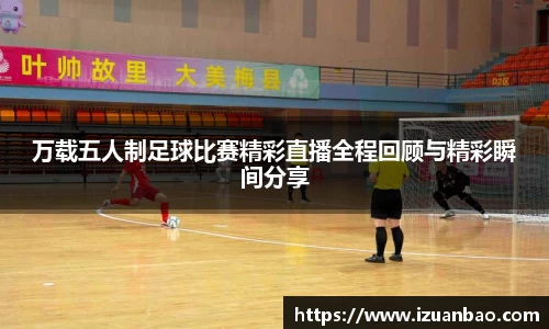 万载五人制足球比赛精彩直播全程回顾与精彩瞬间分享