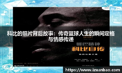 科比的照片背后故事：传奇篮球人生的瞬间定格与情感传递