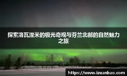 探索洛瓦涅米的极光奇观与芬兰北部的自然魅力之旅