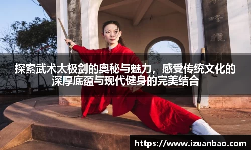 探索武术太极剑的奥秘与魅力，感受传统文化的深厚底蕴与现代健身的完美结合