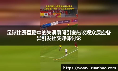 足球比赛直播中的失误瞬间引发热议观众反应各异引发社交媒体讨论