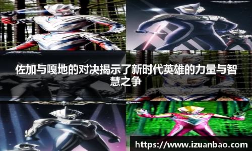 佐加与嘎地的对决揭示了新时代英雄的力量与智慧之争