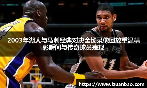 2003年湖人与马刺经典对决全场录像回放重温精彩瞬间与传奇球员表现