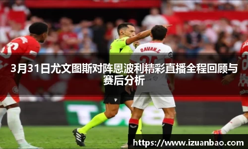 3月31日尤文图斯对阵恩波利精彩直播全程回顾与赛后分析