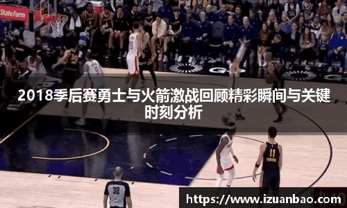 2018季后赛勇士与火箭激战回顾精彩瞬间与关键时刻分析